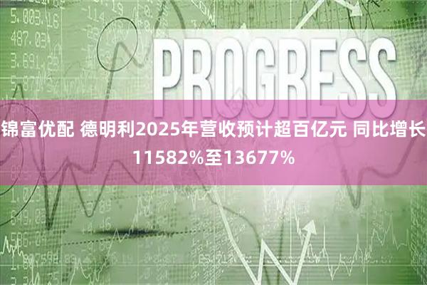 锦富优配 德明利2025年营收预计超百亿元 同比增长11582%至13677%